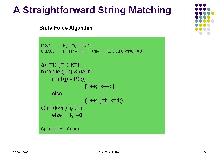 A Straightforward String Matching Brute Force Algorithm Input: Output: P[1. . m], T[1. .
