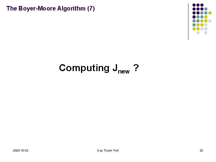 The Boyer-Moore Algorithm (7) Computing Jnew ? 2020 -10 -02 Dao Thanh Tinh 32