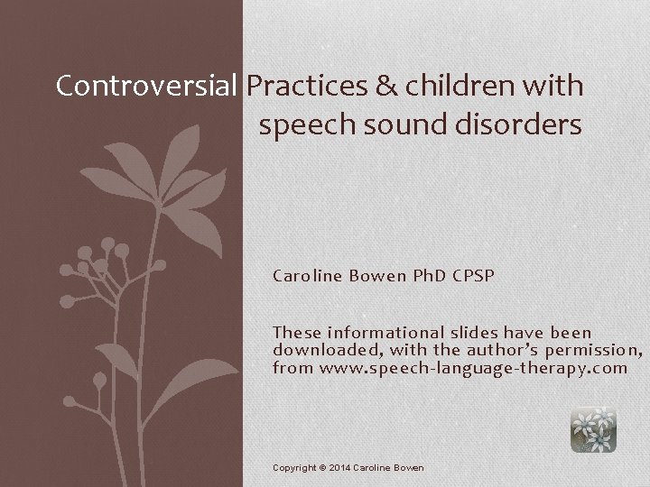 Controversial Practices & children with speech sound disorders Caroline Bowen Ph. D CPSP These