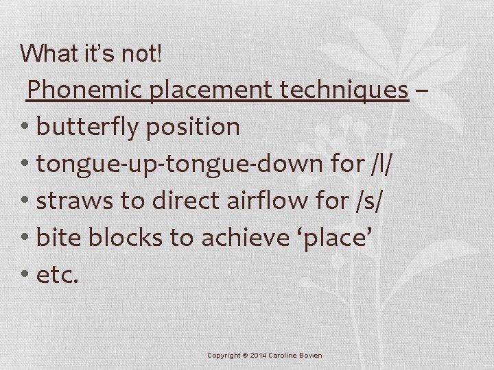 What it’s not! Phonemic placement techniques – • butterfly position • tongue-up-tongue-down for /l/