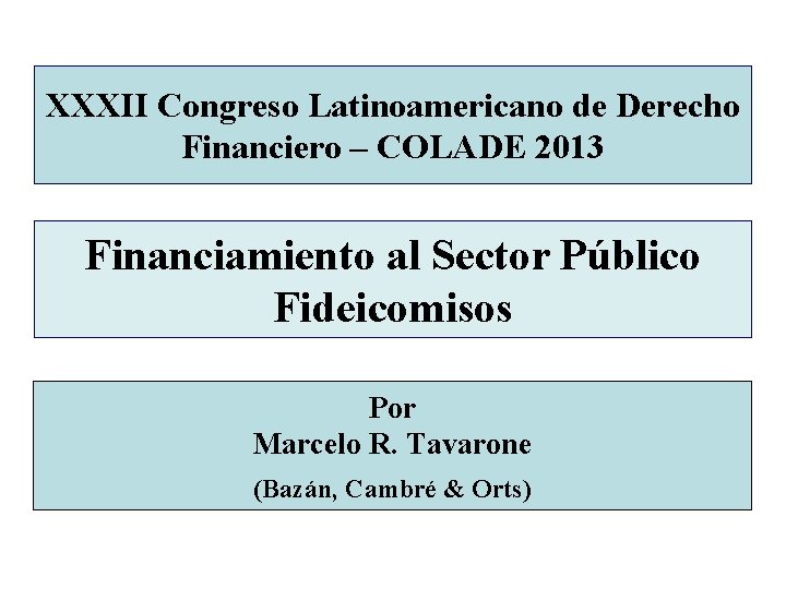 XXXII Congreso Latinoamericano de Derecho Financiero – COLADE 2013 Financiamiento al Sector Público Fideicomisos