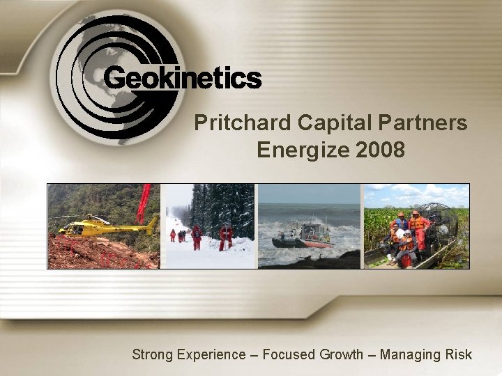 Pritchard Capital Partners Energize 2008 Strong Experience – Focused Growth – Managing Risk 