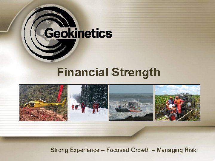 Financial Strength Strong Experience – Focused Growth – Managing Risk 