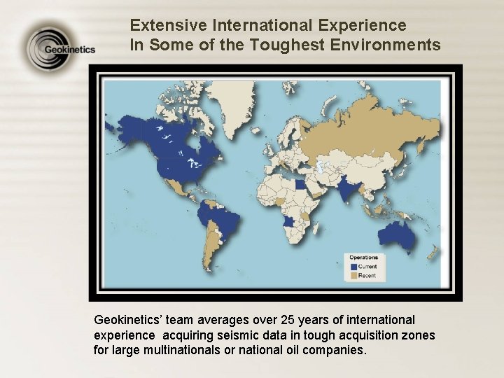 Extensive International Experience In Some of the Toughest Environments Geokinetics’ team averages over 25