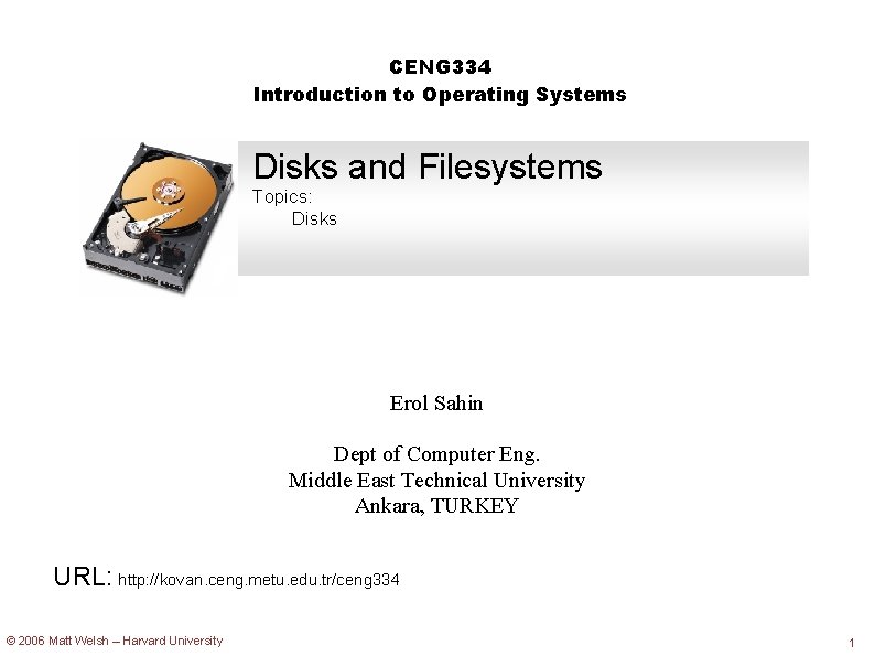CENG 334 Introduction to Operating Systems Disks and Filesystems Topics: Disks Erol Sahin Dept