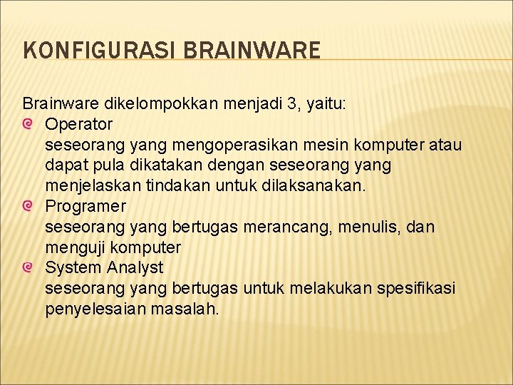 KONFIGURASI BRAINWARE Brainware dikelompokkan menjadi 3, yaitu: Operator seseorang yang mengoperasikan mesin komputer atau