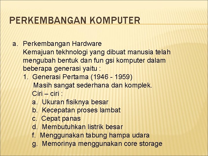 PERKEMBANGAN KOMPUTER a. Perkembangan Hardware Kemajuan tekhnologi yang dibuat manusia telah mengubah bentuk dan