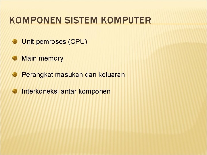 KOMPONEN SISTEM KOMPUTER Unit pemroses (CPU) Main memory Perangkat masukan dan keluaran Interkoneksi antar