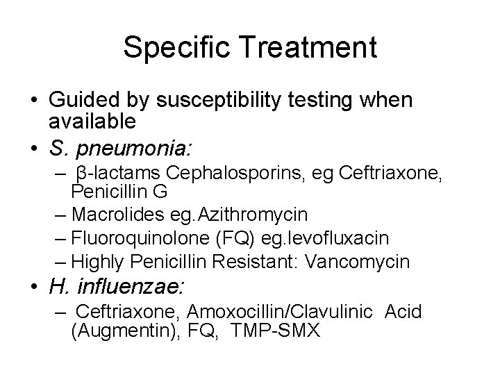 Specific Treatment • Guided by susceptibility testing when available • S. pneumonia: – β-lactams