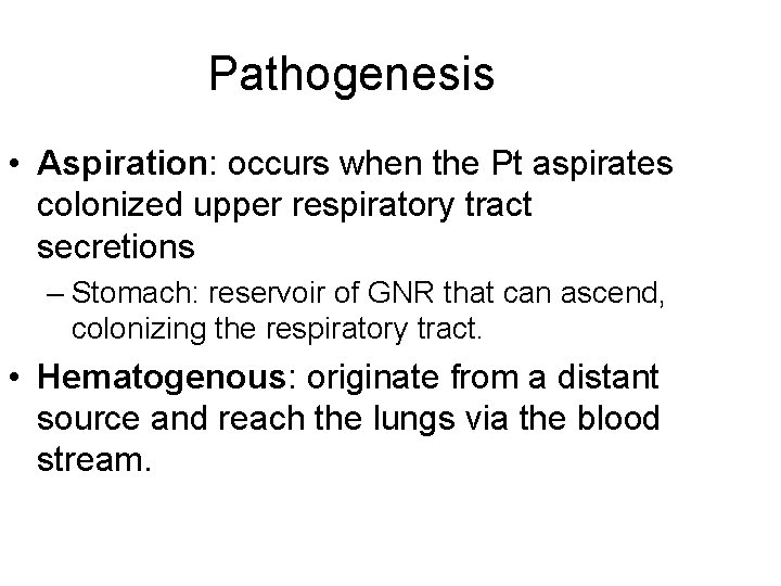 Pathogenesis • Aspiration: occurs when the Pt aspirates colonized upper respiratory tract secretions –