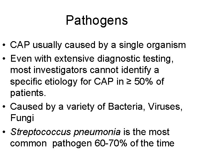 Pathogens • CAP usually caused by a single organism • Even with extensive diagnostic