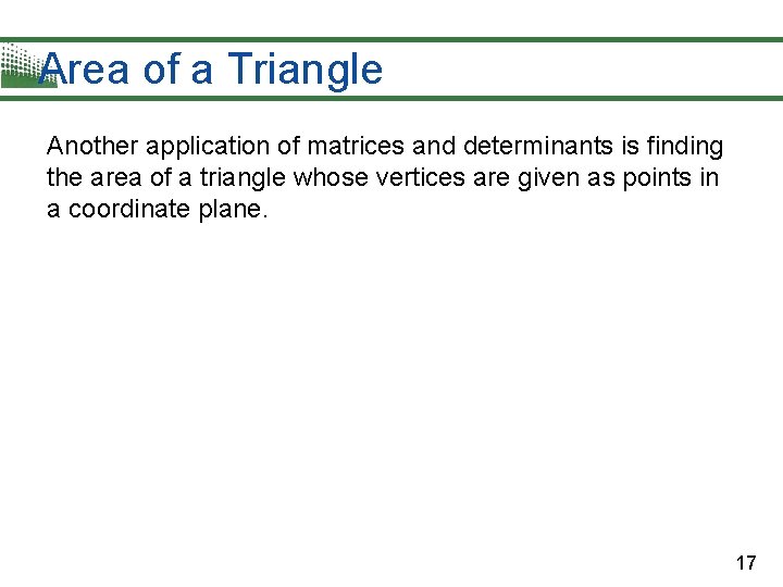 Area of a Triangle Another application of matrices and determinants is finding the area