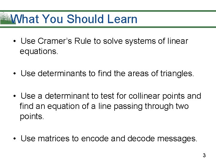 What You Should Learn • Use Cramer’s Rule to solve systems of linear equations.