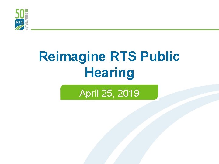 Reimagine RTS Public Hearing April 25, 2019 Date Goes Here 