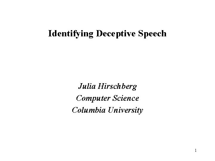 Identifying Deceptive Speech Julia Hirschberg Computer Science Columbia University 1 