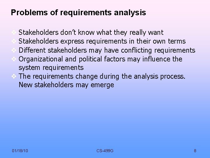 Problems of requirements analysis Stakeholders don’t know what they really want Stakeholders express requirements