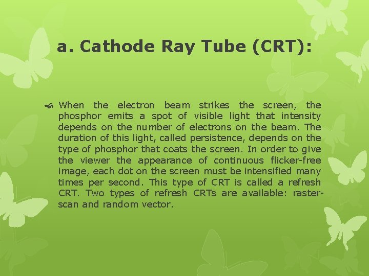 a. Cathode Ray Tube (CRT): When the electron beam strikes the screen, the phosphor