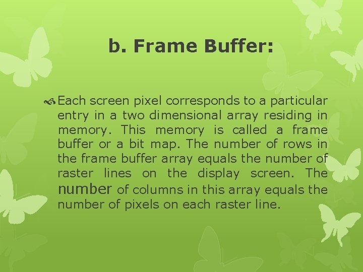 b. Frame Buffer: Each screen pixel corresponds to a particular entry in a two