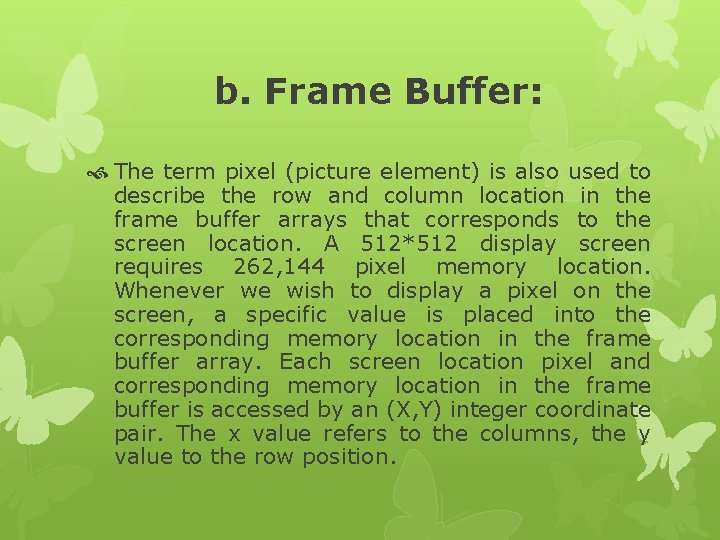 b. Frame Buffer: The term pixel (picture element) is also used to describe the