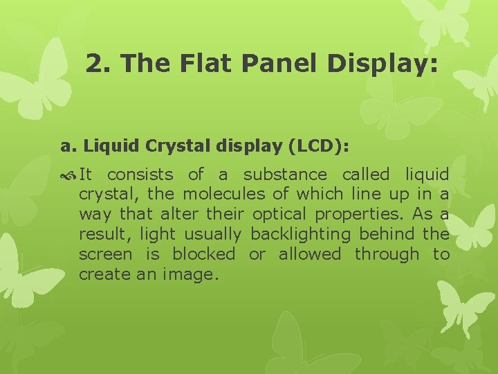 2. The Flat Panel Display: a. Liquid Crystal display (LCD): It consists of a