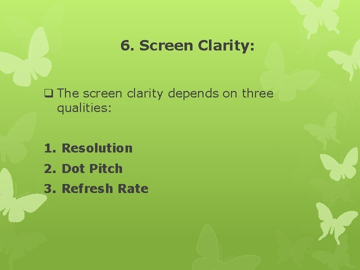 6. Screen Clarity: q The screen clarity depends on three qualities: 1. Resolution 2.