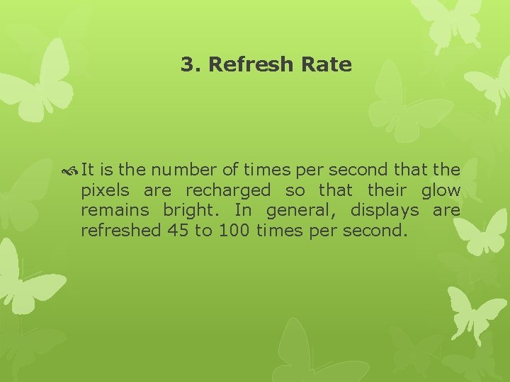 3. Refresh Rate It is the number of times per second that the pixels