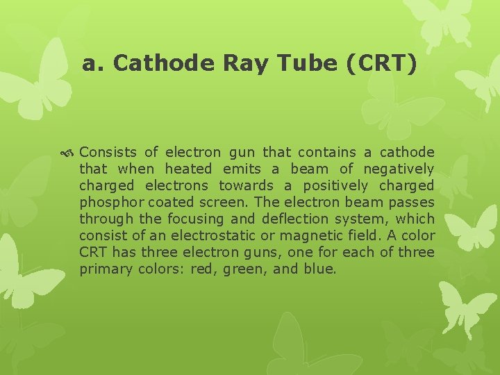 a. Cathode Ray Tube (CRT) Consists of electron gun that contains a cathode that