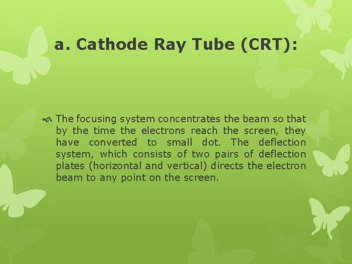 a. Cathode Ray Tube (CRT): The focusing system concentrates the beam so that by