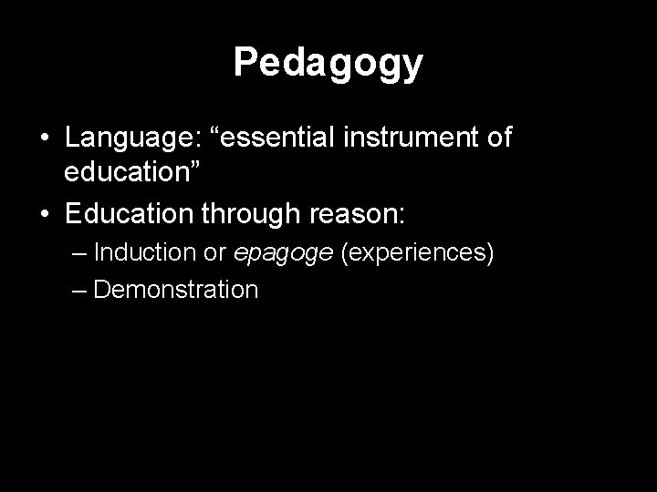 Pedagogy • Language: “essential instrument of education” • Education through reason: – Induction or