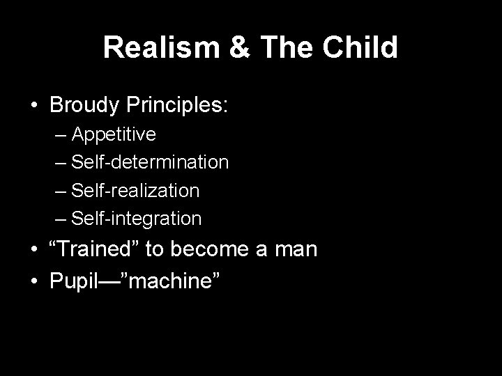 Realism & The Child • Broudy Principles: – Appetitive – Self-determination – Self-realization –