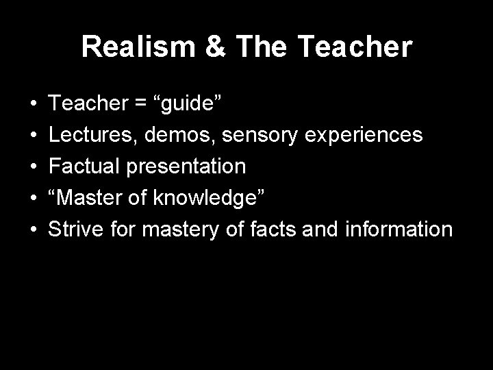 Realism & The Teacher • • • Teacher = “guide” Lectures, demos, sensory experiences