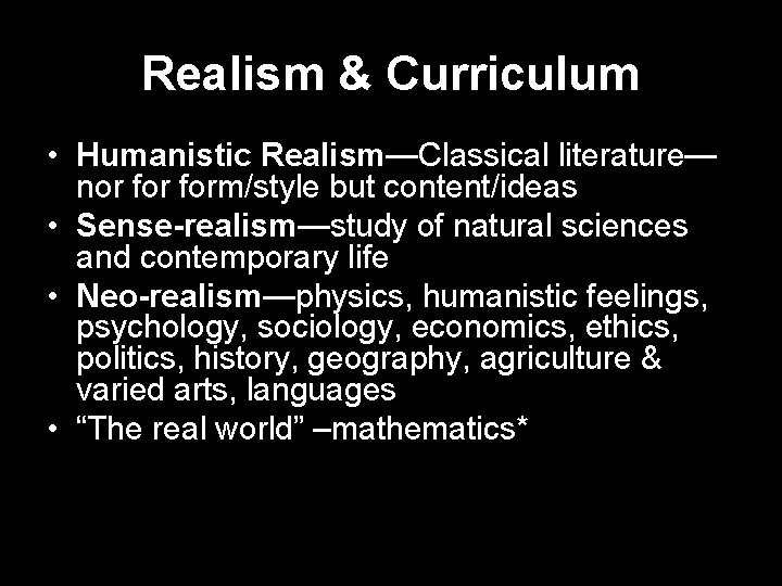 Realism & Curriculum • Humanistic Realism—Classical literature— nor form/style but content/ideas • Sense-realism—study of