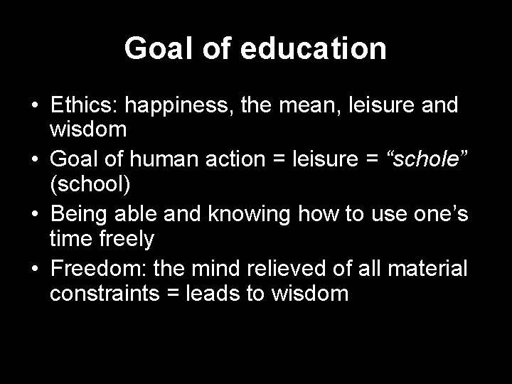 Goal of education • Ethics: happiness, the mean, leisure and wisdom • Goal of