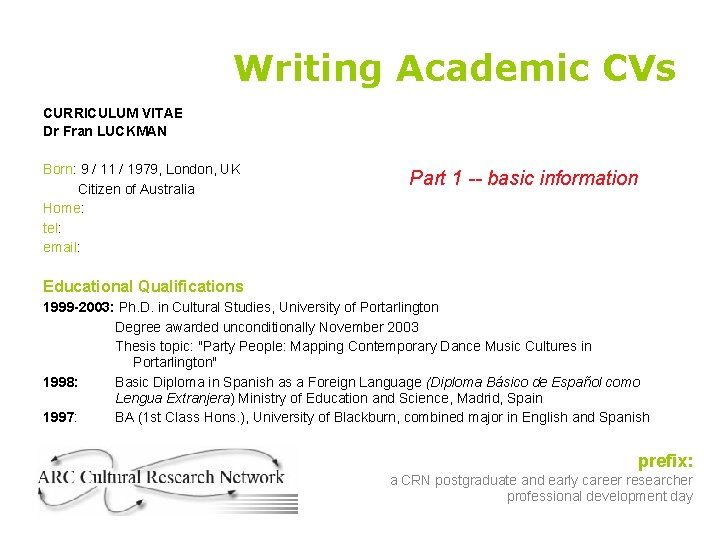 Writing Academic CVs CURRICULUM VITAE Dr Fran LUCKMAN Born: 9 / 11 / 1979,