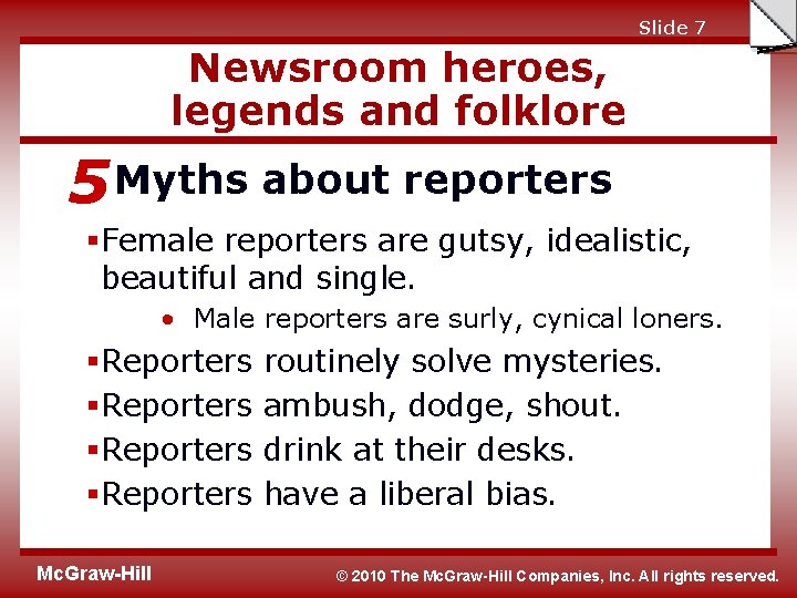 Slide 7 Newsroom heroes, legends and folklore 5 Myths about reporters §Female reporters are Slide 7 Newsroom heroes, legends and folklore 5 Myths about reporters §Female reporters are