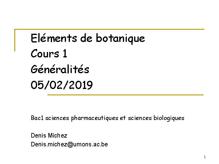 Eléments de botanique Cours 1 Généralités 05/02/2019 Bac 1 sciences pharmaceutiques et sciences biologiques