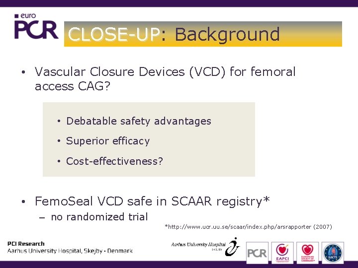 CLOSE-UP: CLOSE-UP Background • Vascular Closure Devices (VCD) for femoral access CAG? • Debatable CLOSE-UP: CLOSE-UP Background • Vascular Closure Devices (VCD) for femoral access CAG? • Debatable