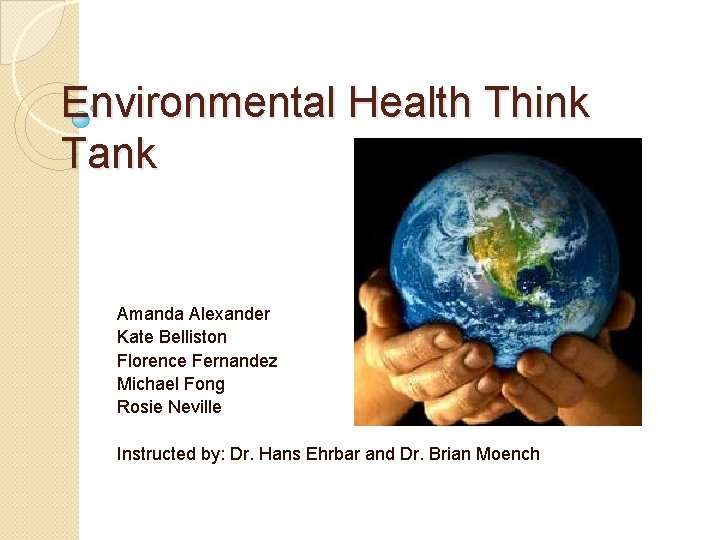 Environmental Health Think Tank Amanda Alexander Kate Belliston Florence Fernandez Michael Fong Rosie Neville