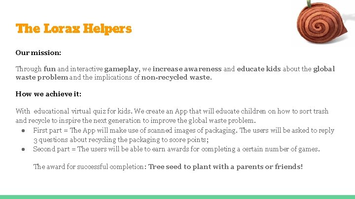 The Lorax Helpers Our mission: Through fun and interactive gameplay, we increase awareness and