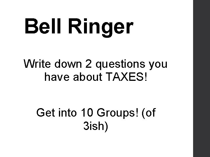 Bell Ringer Write down 2 questions you have about TAXES! Get into 10 Groups!