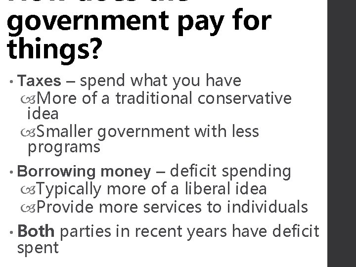 How does the government pay for things? • Taxes – spend what you have