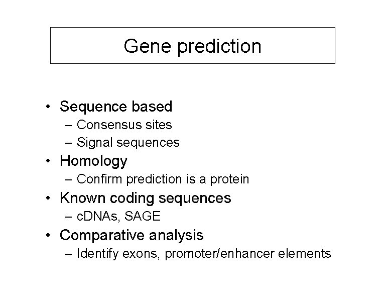 Gene prediction • Sequence based – Consensus sites – Signal sequences • Homology –