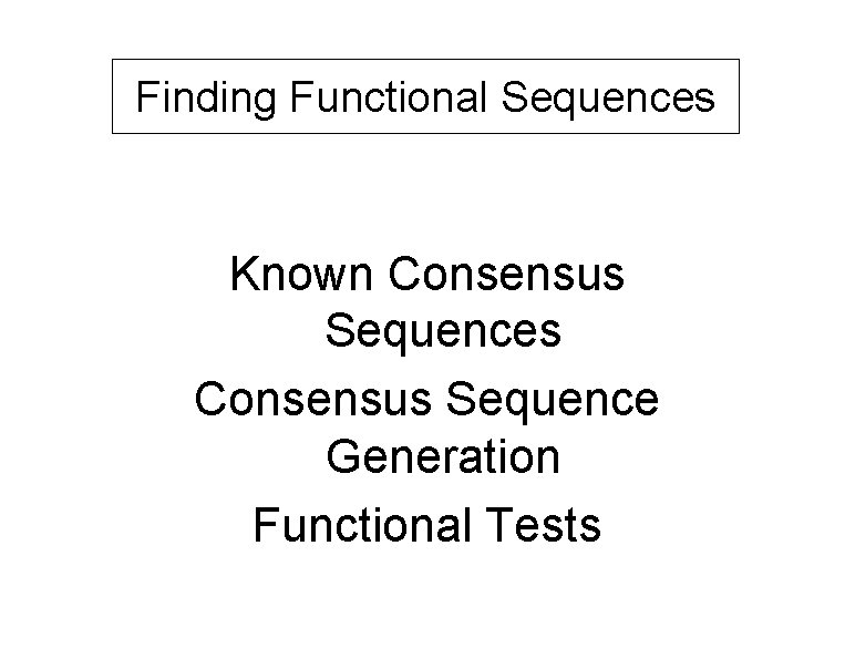 Finding Functional Sequences Known Consensus Sequences Consensus Sequence Generation Functional Tests 