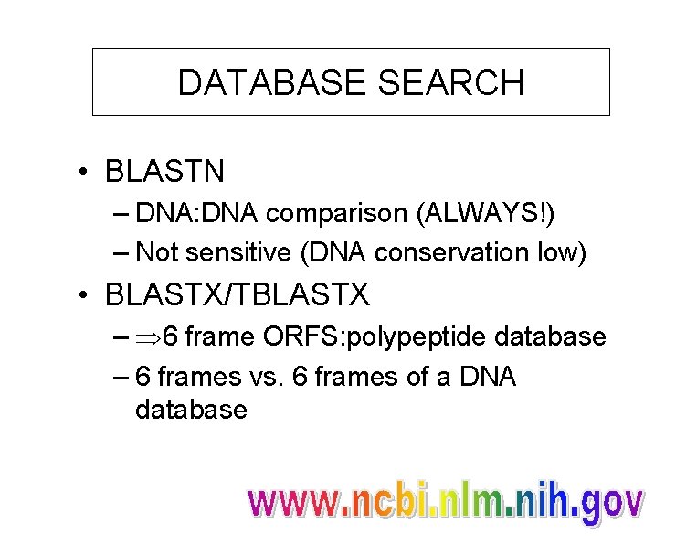 DATABASE SEARCH • BLASTN – DNA: DNA comparison (ALWAYS!) – Not sensitive (DNA conservation