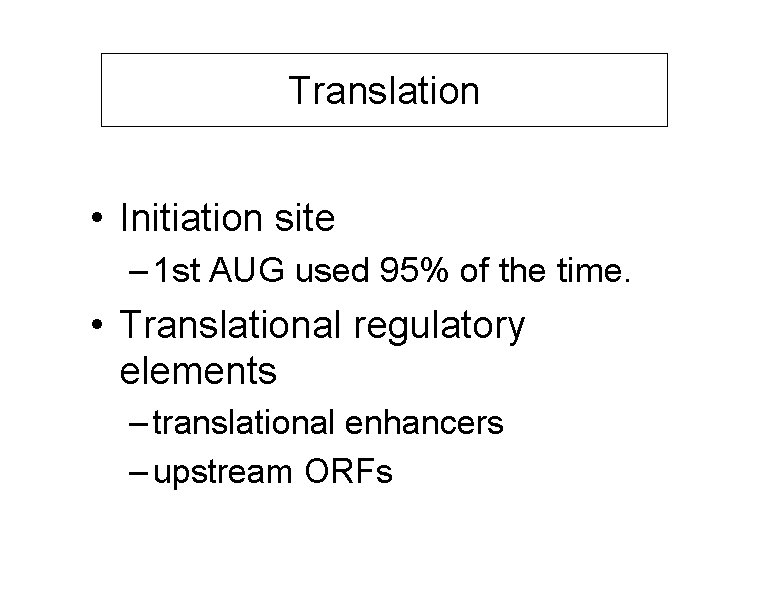 Translation • Initiation site – 1 st AUG used 95% of the time. •