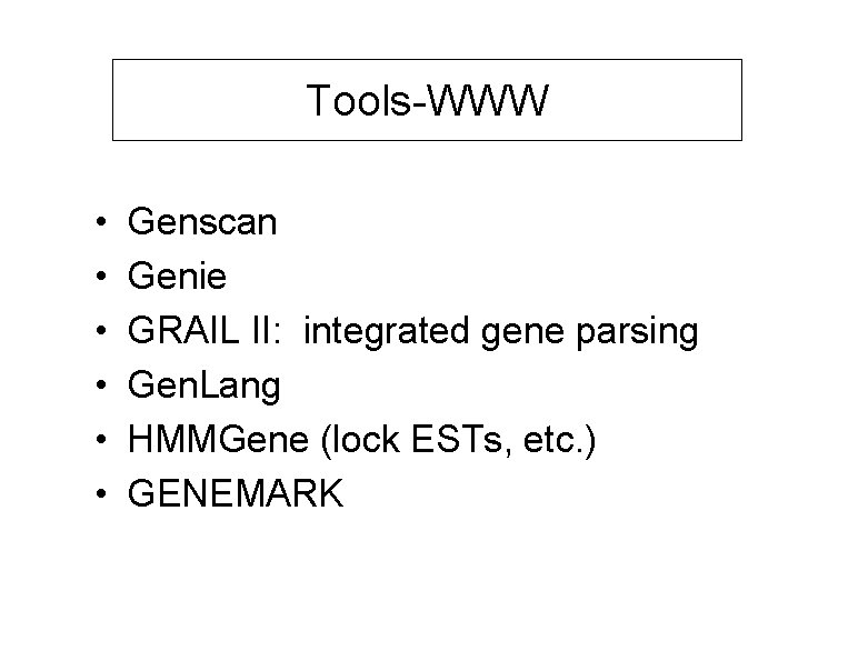 Tools-WWW • • • Genscan Genie GRAIL II: integrated gene parsing Gen. Lang HMMGene