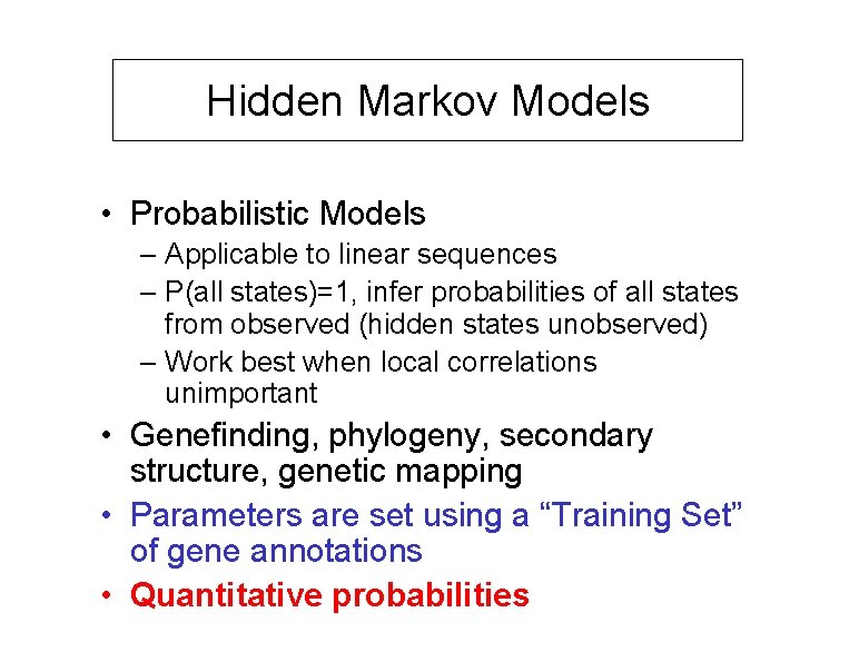 Hidden Markov Models • Probabilistic Models – Applicable to linear sequences – P(all states)=1,
