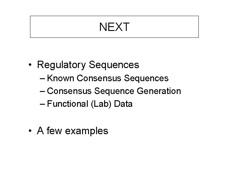 NEXT • Regulatory Sequences – Known Consensus Sequences – Consensus Sequence Generation – Functional