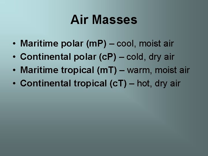 Air Masses • • Maritime polar (m. P) – cool, moist air Continental polar