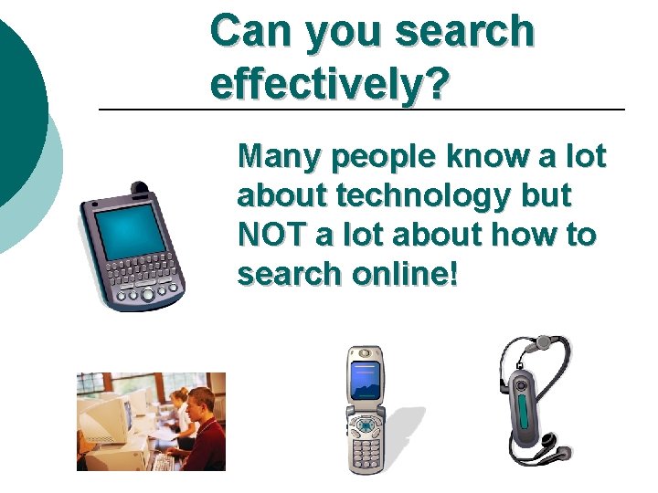 Can you search effectively? Many people know a lot about technology but NOT a